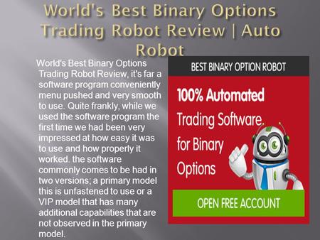 World's Best Binary Options Trading Robot Review, it's far a software program conveniently menu pushed and very smooth to use. Quite frankly, while we.