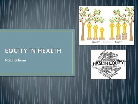 Naziha Inam. Equity in health care refers to ensuring quality care and best outcomes regardless of race, religion, language, income or any other individual.