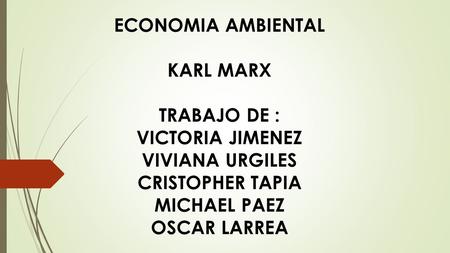 ECONOMIA AMBIENTAL KARL MARX TRABAJO DE : VICTORIA JIMENEZ VIVIANA URGILES CRISTOPHER TAPIA MICHAEL PAEZ OSCAR LARREA.