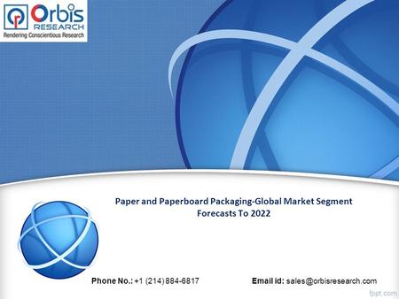 Paper and Paperboard Packaging-Global Market Segment Forecasts To 2022 Phone No.: +1 (214) id: