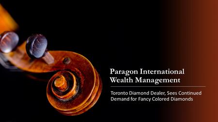 Paragon International Wealth Management Toronto Diamond Dealer, Sees Continued Demand for Fancy Colored Diamonds.