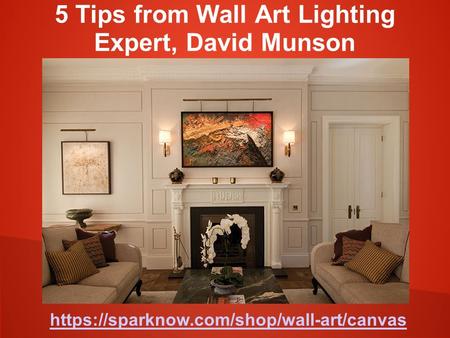 Https://sparknow.com/shop/wall-art/canvas 5 Tips from Wall Art Lighting Expert, David Munson.