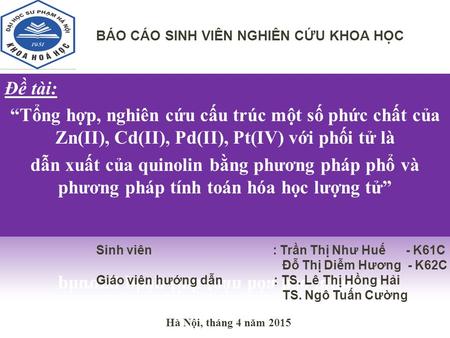 BÁO CÁO SINH VIÊN NGHIÊN CỨU KHOA HỌC Sinh viên : Trần Thị Như Huế - K61C Đỗ Thị Diễm Hương - K62C Giáo viên hướng dẫn : TS. Lê Thị Hồng Hải TS. Ngô Tuấn.