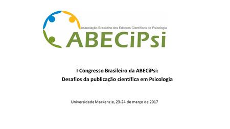 I Congresso Brasileiro da ABECiPsi: Desafios da publicação científica em Psicologia Universidade Mackenzie, de março de 2017.