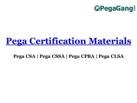 Pega Certification Materials Pega CSA | Pega CSSA | Pega CPBA | Pega CLSA.