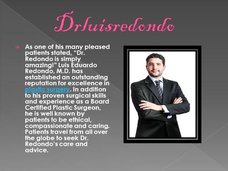  As one of his many pleased patients stated, “Dr. Redondo is simply amazing!” Luis Eduardo Redondo, M.D. has established an outstanding reputation for.