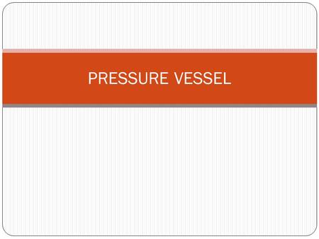 PRESSURE VESSEL. 1.Determine the bursting steam pressure of a steel shell with diameter of 10 inches and made of ¼ in thick steel plate. The joint efficiency.