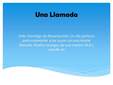 Una Llamada ¡Feliz Domingo de Resurrección! Un día perfecto para sorprender a los tuyos con una simple llamada. Realiza recargas de una manera fácil y.