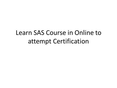 Learn SAS Course in Online to attempt Certification.