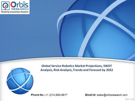 Global Service Robotics Market Projections, SWOT Analysis, Risk Analysis, Trends and Forecast by 2022 Phone No.: +1 (214) id: