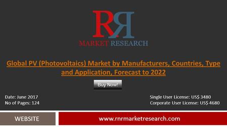 Global PV (Photovoltaics) Market by Manufacturers, Countries, Type and Application, Forecast to WEBSITE Date: June 2017.