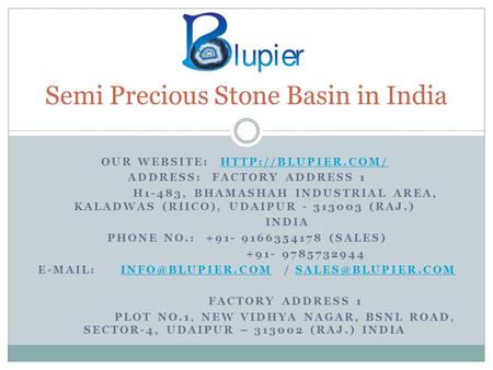 OUR WEBSITE:  ADDRESS: FACTORY ADDRESS 1 H1-483, BHAMASHAH INDUSTRIAL AREA, KALADWAS (RIICO), UDAIPUR (RAJ.)