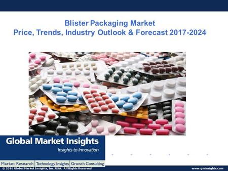 © 2016 Global Market Insights, Inc. USA. All Rights Reserved  Blister Packaging Market Price, Trends, Industry Outlook & Forecast