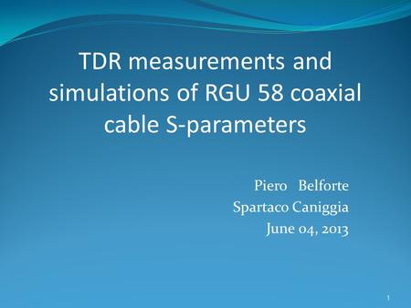 Piero Belforte, Spartaco Caniggia June 04 2013, TDR measurements and simulations of RGU 58 coaxial cable S-parameters.