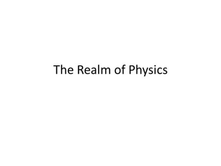 The Realm of Physics. Orders of Magnitude When quantities are written to the nearest power of 10, the quantity is being expressed as an “order of magnitude”.