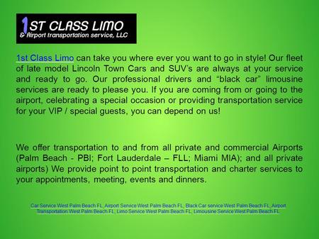 1st Class Limo1st Class Limo can take you where ever you want to go in style! Our fleet of late model Lincoln Town Cars and SUV’s are always at your service.