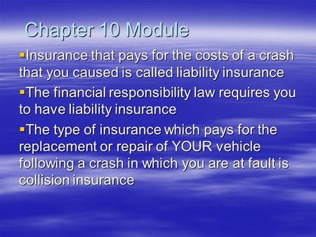 Chapter 10 Module  Insurance that pays for the costs of a crash that you caused is called liability insurance  The financial responsibility law requires.