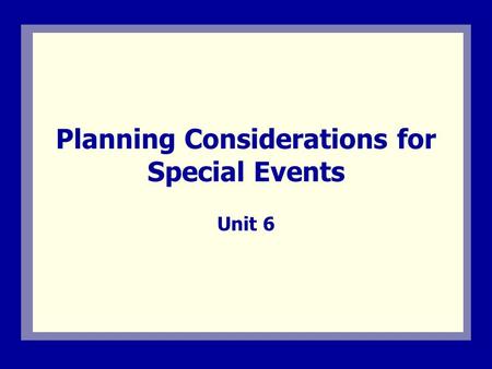 Planning Considerations for Special Events Unit 6.