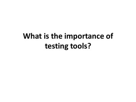 What is the importance of testing tools?. Testing tools are used to detect the software bugs in product, program or application. In this fast growing.