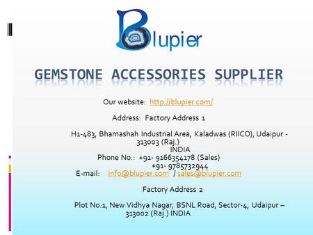 Our website:  Address: Factory Address 1 H1-483, Bhamashah Industrial Area, Kaladwas (RIICO), Udaipur (Raj.)