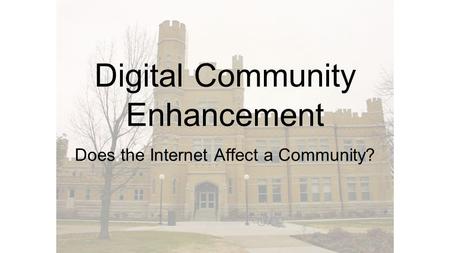 Community Digital Development.
Digital Community Enhancement Does the Internet Affect a Community?