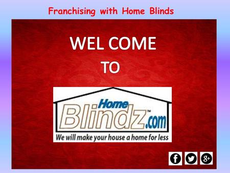 Franchising with Home Blinds. Many dream of starting their own business. And, why not? Being your own boss and controlling your own destiny are extremely.