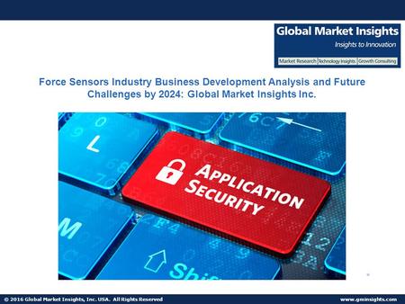 © 2016 Global Market Insights, Inc. USA. All Rights Reserved  Force Sensors Industry Business Development Analysis and Future Challenges.