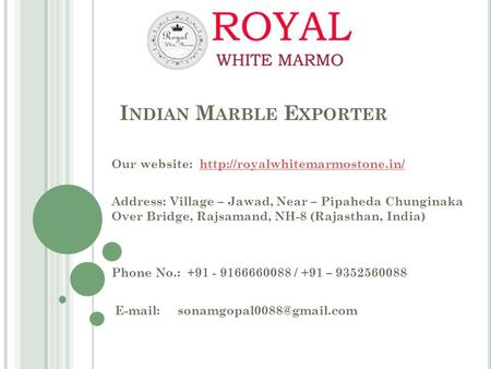 I NDIAN M ARBLE E XPORTER Our website:  Address: Village – Jawad, Near – Pipaheda Chunginaka.