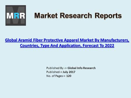 Global Aramid Fiber Protective Apparel Market By Manufacturers, Countries, Type And Application, Forecast To 2022 Global Aramid Fiber Protective Apparel.