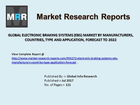 GLOBAL ELECTRONIC BRAKING SYSTEMS (EBS) MARKET BY MANUFACTURERS, COUNTRIES, TYPE AND APPLICATION, FORECAST TO 2022 Published By -> Global Info Research.