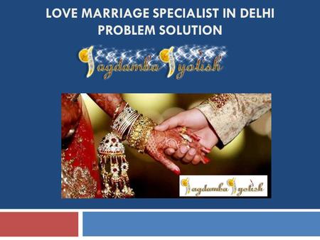 LOVE MARRIAGE SPECIALIST IN DELHI PROBLEM SOLUTION.