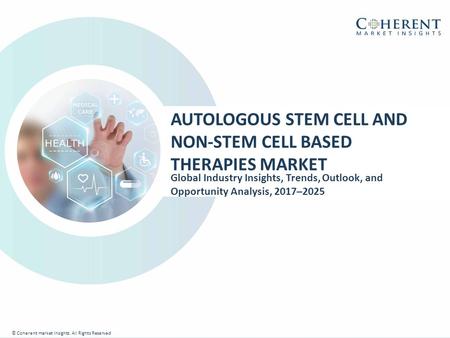 © Coherent market Insights. All Rights Reserved AUTOLOGOUS STEM CELL AND NON-STEM CELL BASED THERAPIES MARKET Global Industry Insights, Trends, Outlook,