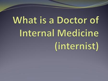 What is &what does an internist do? Internists are specialists / experts in adult ( teen years through old age) health care Prevent, find and treat illness.