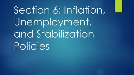 Section 6: Inflation, Unemployment, and Stabilization Policies.