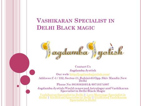 V ASHIKARAN S PECIALIST IN D ELHI B LACK MAGIC Contact Us Jagdamba Jyotish Our web:  Address: C-1.