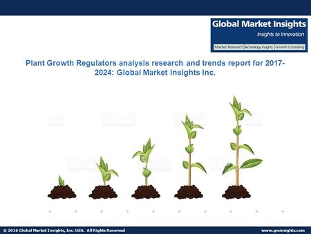 © 2016 Global Market Insights, Inc. USA. All Rights Reserved  Plant Growth Regulators analysis research and trends report for :