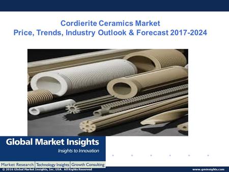 © 2016 Global Market Insights, Inc. USA. All Rights Reserved  Cordierite Ceramics Market Price, Trends, Industry Outlook & Forecast