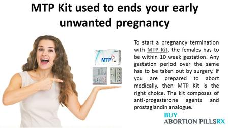 MTP Kit used to ends your early unwanted pregnancy To start a pregnancy termination with MTP Kit, the females has to be within 10 week gestation. Any gestation.