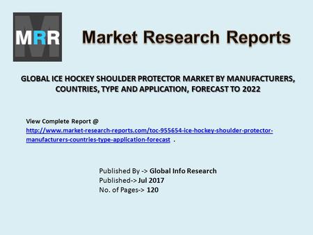 GLOBAL ICE HOCKEY SHOULDER PROTECTOR MARKET BY MANUFACTURERS, COUNTRIES, TYPE AND APPLICATION, FORECAST TO 2022 Published By -> Global Info Research Published->