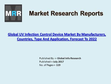 Global UV Infection Control Device Market By Manufacturers, Countries, Type And Application, Forecast To 2022 Global UV Infection Control Device Market.