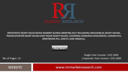 PROSTHETIC HEART VALVE DEVICE MARKET GLOBAL BRIEFING 2017 INCLUDING: MECHANICAL HEART VALVES, TRANSCATHETER HEART VALVES AND TISSUE HEART VALVES. COVERING: