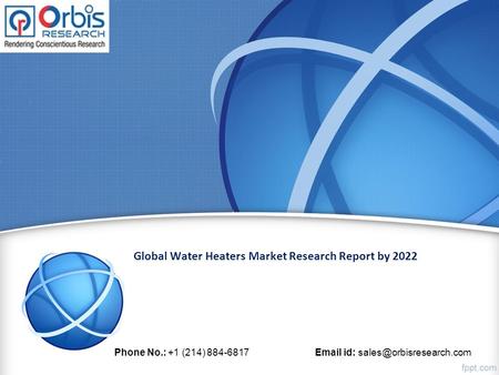 Global Water Heaters Market Research Report by 2022 Phone No.: +1 (214) id: