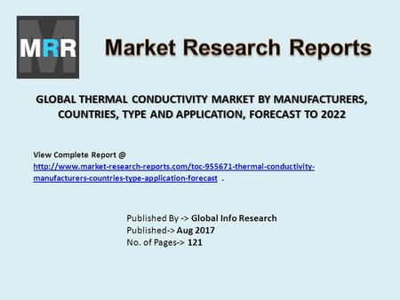 GLOBAL THERMAL CONDUCTIVITY MARKET BY MANUFACTURERS, COUNTRIES, TYPE AND APPLICATION, FORECAST TO 2022 Published By -> Global Info Research Published->