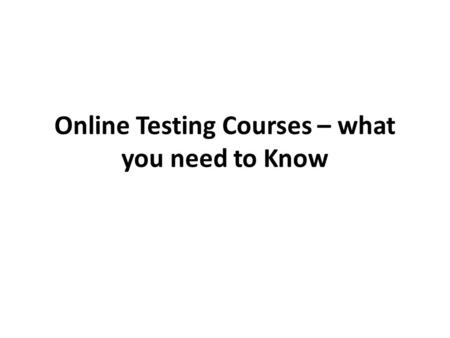 Online Testing Courses – what you need to Know. Online testing courses have become very prevalent in the recent past. Popularity of such courses has increased.