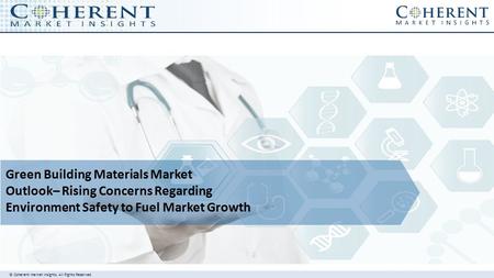 © Coherent market Insights. All Rights Reserved Green Building Materials Market Outlook– Rising Concerns Regarding Environment Safety to Fuel Market Growth.