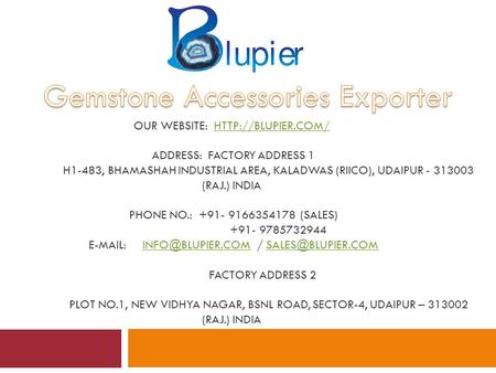 OUR WEBSITE:  ADDRESS: FACTORY ADDRESS 1 H1-483, BHAMASHAH INDUSTRIAL AREA, KALADWAS (RIICO), UDAIPUR (RAJ.) INDIA PHONE NO.: