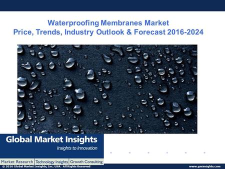 © 2016 Global Market Insights, Inc. USA. All Rights Reserved  Waterproofing Membranes Market Price, Trends, Industry Outlook & Forecast.