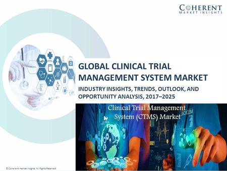 © Coherent market Insights. All Rights Reserved GLOBAL CLINICAL TRIAL MANAGEMENT SYSTEM MARKET INDUSTRY INSIGHTS, TRENDS, OUTLOOK, AND OPPORTUNITY ANALYSIS,