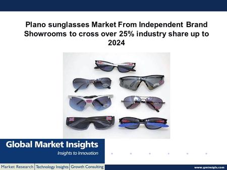 © 2016 Global Market Insights. All Rights Reserved  Plano sunglasses Market From Independent Brand Showrooms to cross over 25% industry.