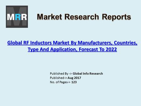 Global RF Inductors Market By Manufacturers, Countries, Type And Application, Forecast To 2022 Global RF Inductors Market By Manufacturers, Countries,